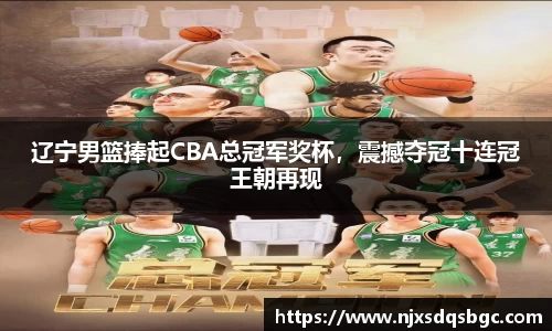 辽宁男篮捧起CBA总冠军奖杯，震撼夺冠十连冠王朝再现
