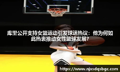 库里公开支持女篮运动引发球迷热议：他为何如此热衷推动女性篮球发展？