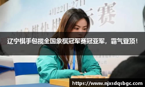 辽宁棋手包揽全国象棋冠军赛冠亚军，霸气登顶！