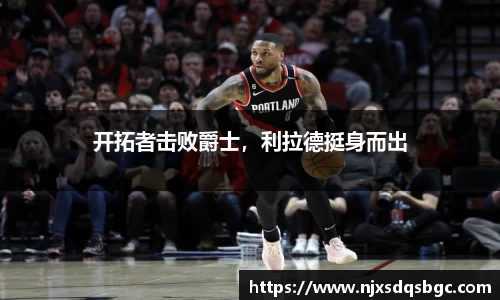 开拓者击败爵士，利拉德挺身而出