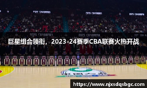 巨星组合领衔，2023-24赛季CBA联赛火热开战
