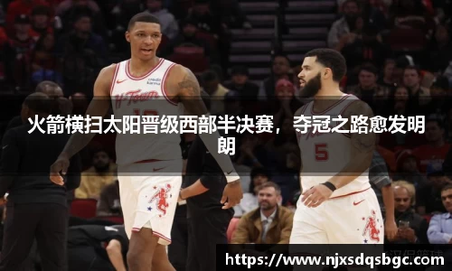 火箭横扫太阳晋级西部半决赛，夺冠之路愈发明朗