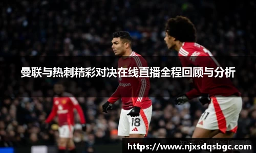 曼联与热刺精彩对决在线直播全程回顾与分析