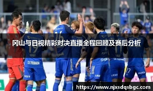 冈山与日视精彩对决直播全程回顾及赛后分析