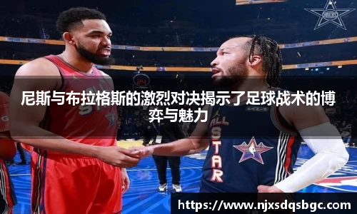 尼斯与布拉格斯的激烈对决揭示了足球战术的博弈与魅力