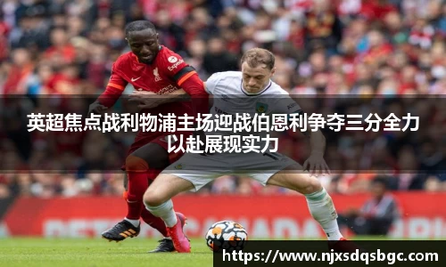 英超焦点战利物浦主场迎战伯恩利争夺三分全力以赴展现实力