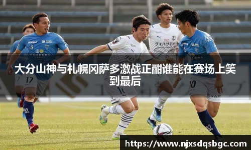大分山神与札幌冈萨多激战正酣谁能在赛场上笑到最后
