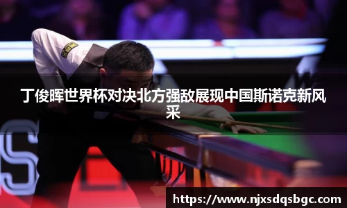 丁俊晖世界杯对决北方强敌展现中国斯诺克新风采
