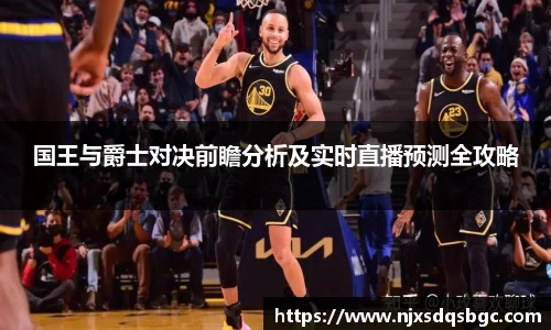 国王与爵士对决前瞻分析及实时直播预测全攻略